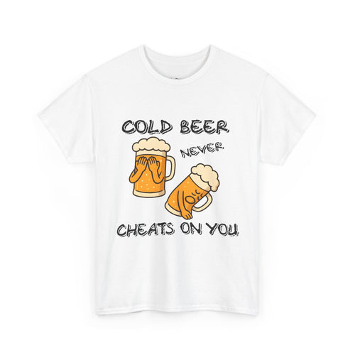 Cold Beer Never Cheats On You T-Shirt